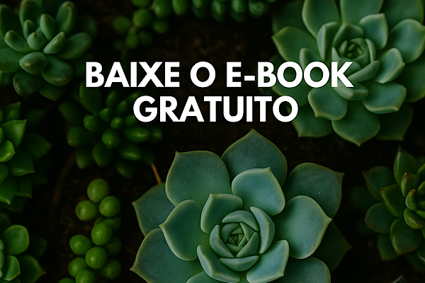 Suculentas Sem Segredos: baixe o e-book gratuito